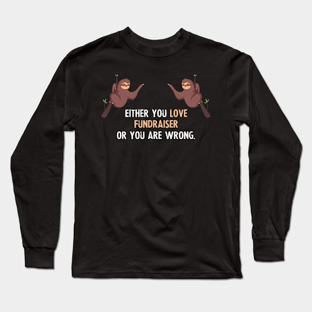 Either You Love Fundraiser Or You Are Wrong - With Cute Sloths Hanging Long Sleeve T-Shirt by divawaddle